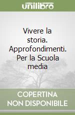 Vivere la storia. Approfondimenti. Per la Scuola media libro