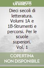 Dieci secoli di letteratura. Volumi 1A e 1B-Strumenti e percorsi. Per le scuole superiori. Vol. 1 libro