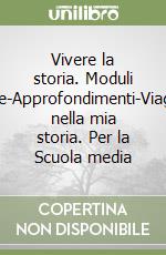 Vivere la storia. Moduli base-Approfondimenti-Viaggio nella mia storia. Per la Scuola media (1) libro