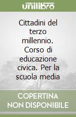 Cittadini del terzo millennio. Corso di educazione civica. Per la scuola media libro