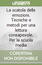 La scatola delle emozioni. Tecniche e metodi per una lettura consapevole. Per la scuola media