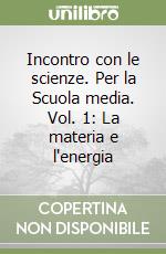 Incontro con le scienze. Per la Scuola media. Vol. 1: La materia e l'energia libro