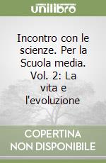 Incontro con le scienze. Per la Scuola media. Vol. 2: La vita e l'evoluzione libro