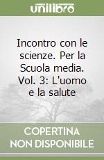 Incontro con le scienze. Per la Scuola media. Vol. 3: L'uomo e la salute libro