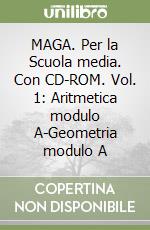 MAGA. Per la Scuola media. Con CD-ROM. Vol. 1: Aritmetica modulo A-Geometria modulo A libro