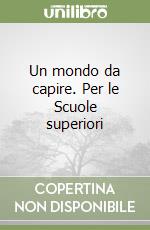 Un mondo da capire. Per le Scuole superiori libro