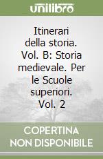 Itinerari della storia. Vol. B: Storia medievale. Per le Scuole superiori. Vol. 2 libro