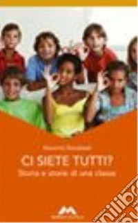 Ci siete tutti? Storia e storie di una classe libro