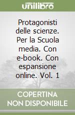 Protagonisti delle scienze. Per la Scuola media. Con e-book. Con espansione online. Vol. 1 libro