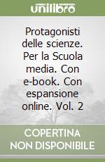 Protagonisti delle scienze. Per la Scuola media. Con e-book. Con espansione online. Vol. 2 libro