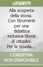 Alla scoperta della storia. Con Strumenti per una didattica inclusiva-Storie di cittadini. Per la Scuola media. Con e-book. Con espansione online. Vol. 1 libro