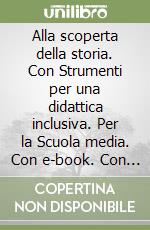 Alla scoperta della storia. Con Strumenti per una didattica inclusiva. Per la Scuola media. Con e-book. Con espansione online. Vol. 1 libro