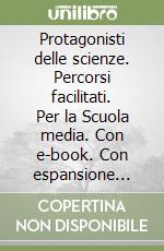 Protagonisti delle scienze. Percorsi facilitati. Per la Scuola media. Con e-book. Con espansione online libro