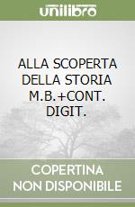 ALLA SCOPERTA DELLA STORIA  M.B.+CONT. DIGIT. libro