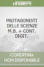 PROTAGONISTI DELLE SCIENZE M.B. + CONT. DIGIT. libro