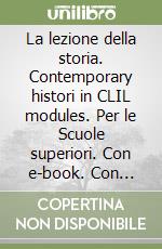 La lezione della storia. Contemporary histori in CLIL modules. Per le Scuole superiori. Con e-book. Con espansione online libro