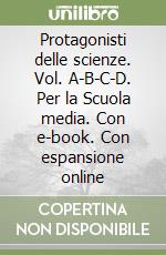 Protagonisti delle scienze. Vol. A-B-C-D. Per la Scuola media. Con e-book. Con espansione online libro