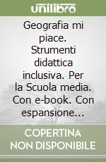 Geografia mi piace. Strumenti didattica inclusiva. Per la Scuola media. Con e-book. Con espansione online libro