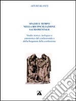 Spazio e tempo nella riconciliazione sacramentale. Studio storico, teologico e canonistico del confessionale e della frequenza della confessione