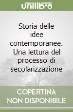 Storia delle idee contemporanee. Una lettura del processo di secolarizzazione libro