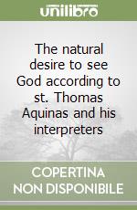 The natural desire to see God according to st. Thomas Aquinas and his interpreters libro