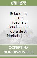 Relaciones entre filosofia y ciencias en la obra de J. Maritain (Las)