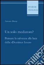 Un solo mediatore? Pensare la salvezza alla luce della «Dominus Iesus»