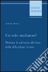 Un solo mediatore? Pensare la salvezza alla luce della «Dominus Iesus» libro di Ducay Antonio