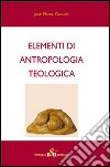 Elementi di antropologia teologica libro di Galvan José M.