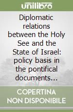 Diplomatic relations between the Holy See and the State of Israel: policy basis in the pontifical documents (1948-1997) libro