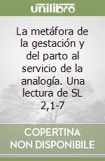 La metáfora de la gestación y del parto al servicio de la analogía. Una lectura de SL 2,1-7 libro