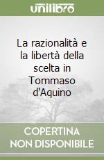 La razionalità e la libertà della scelta in Tommaso d'Aquino libro