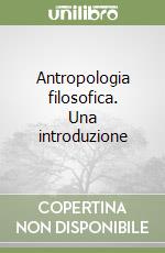 Antropologia filosofica. Una introduzione libro