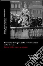 Direzione strategica della comunicazione nella Chiesa. Nuove sfide, nuove proposte libro