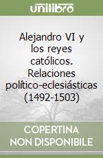 Alejandro VI y los reyes católicos. Relaciones político-eclesiásticas (1492-1503) libro