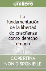 La fundamentación de la libertad de enseñanza como derecho umano