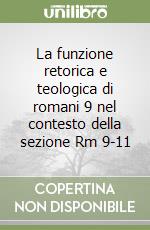 La funzione retorica e teologica di romani 9 nel contesto della sezione Rm 9-11 libro