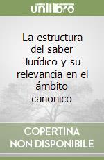 La estructura del saber Jurídico y su relevancia en el ámbito canonico libro