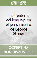 Las fronteras del lenguaje en el pensamiento de George Steiner libro