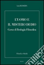 L'uomo e il mistero di Dio. Corso di teologia filosofica libro