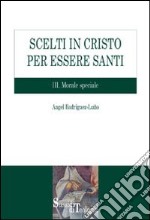 Scelti in Cristo per essere santi. Vol. 3: Morale speciale libro