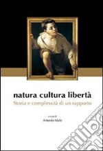 Natura cultura libertà. Storia e complessità di un rapporto libro