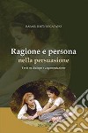 Ragione e persona nella persuasione. Testi su dialogo e argomentazione libro