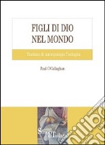 Figli di Dio nel mondo. Trattato di antropologia teologica