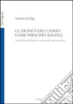 La Dignità dell'uomo come principio sociale. Il contributo della fede cristiana allo Stato secolare