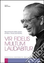 Vir fidelis multum laudabitur. Nel centenario della nascita di Mons. Álvaro del Portillo libro