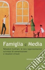 Famiglia e Media. Relazioni familiari, le loro rappresentazioni sui mezzi di comunicazione e relazioni virtuali libro