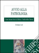 Avvio alla Patrologia. Come hanno letto la Bibbia i Padri della Chiesa libro