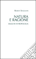 Natura e ragione. Saggi di antropologia libro