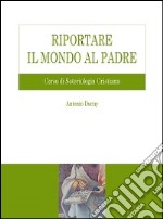 Riportare il mondo al Padre. Corso di soteriologia cristiana